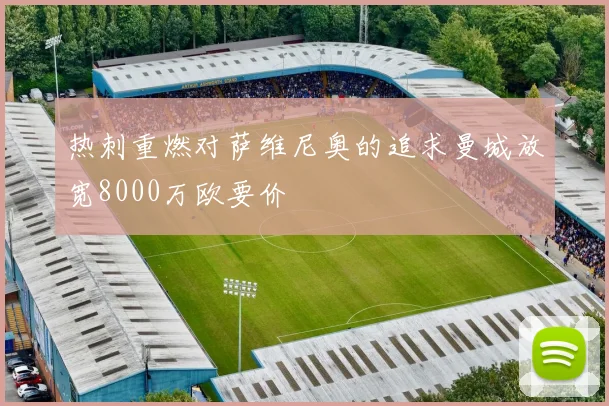 热刺重燃对萨维尼奥的追求曼城放宽8000万欧要价